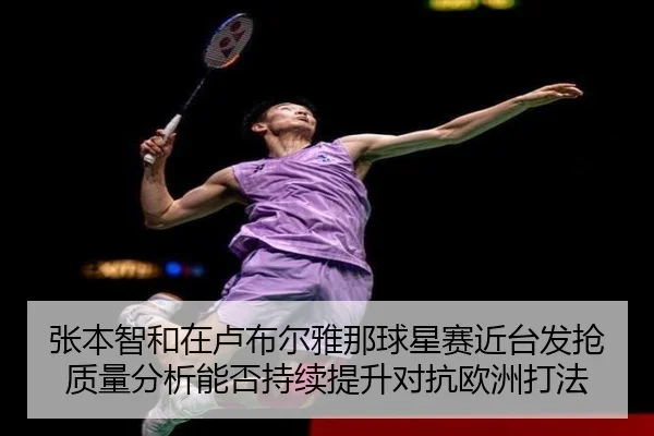 张本智和在卢布尔雅那球星赛近台发抢质量分析能否持续提升对抗欧洲打法